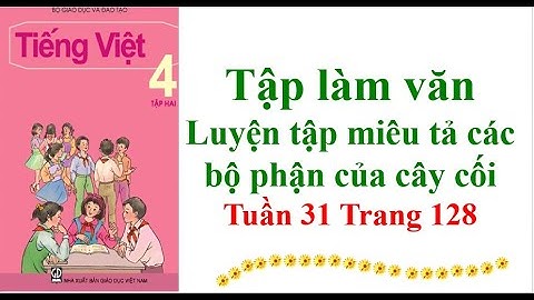 Tập làm văn Lớp 4 Luyện tập miêu tả các bộ phận của cây cối Tuần 31 Trang 128
