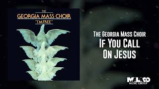 Video thumbnail of "The Georgia Mass Choir - If You Call On Jesus"