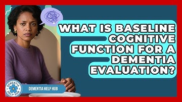 What Is Baseline Cognitive Function For A Dementia Evaluation? - Dementia Help Hub