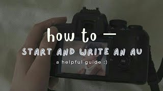 how to — write an au ✏ + do's and don't's 🙅