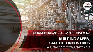 BakerRisk Webinar - Building Safer, Smarter Industries: Why PSM Is a Strategic Investment