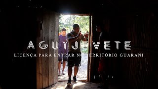 AGUYJEVETE - Licença para entrar no território Guarani (Filme/Documentário)