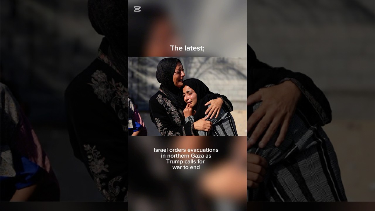 Israel orders evacuations in northern Gaza as Trump calls for war to end 