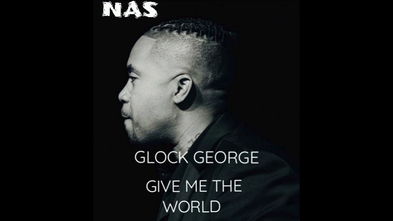 NAS,GLOCK GEORGE,(GIVE ME THE WORLD),THE CLOSING.NAS(THUN)...