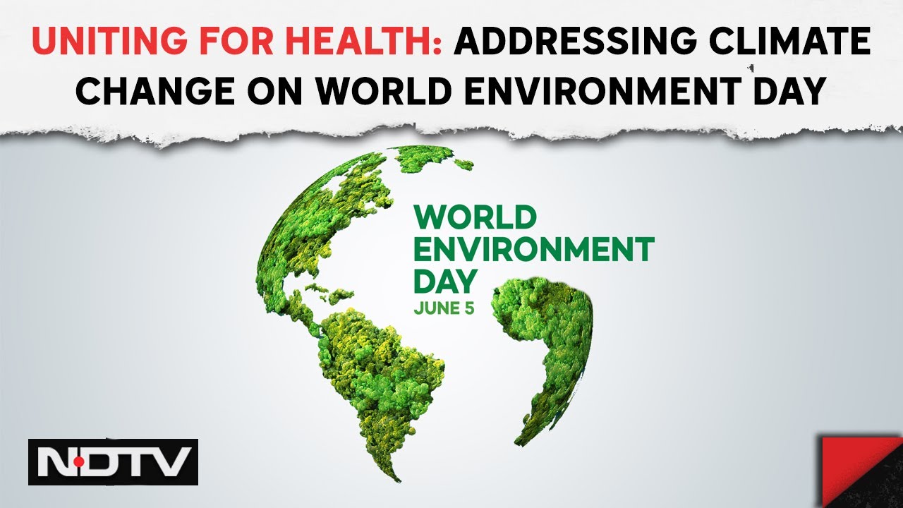 World Environment Day | Uniting For Health: Addressing Climate Change ...