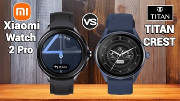 Xiaomi Watch 2 Pro VS Titan Crest Smartwatch Detailed Comparison