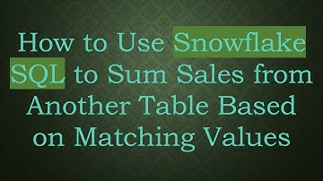 How to Use Snowflake SQL to Sum Sales from Another Table Based on Matching Values