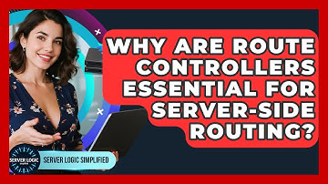 Why Are Route Controllers Essential For Server-side Routing? - Server Logic Simplified
