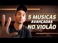 5 MÚSICAS NÍVEL HARD PARA TOCAR NO VIOLÃO