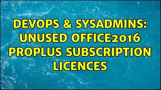 DevOps & SysAdmins: Unused Office2016 ProPlus subscription licences