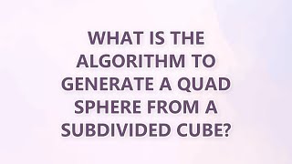 What is the algorithm to generate a quad sphere from a subdivided cube