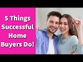 5 Things Successful Home Buyers Do!