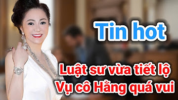 Luật sư kỳ cựu vừa tiết lộ vụ cô Hằng quá vui | Gấc Việt
