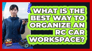 What Is The Best Way To Organize An RC Car Workspace? - RC Toy Central