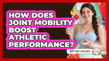 How Does Joint Mobility Boost Athletic Performance? - Smart Steps to Wellness