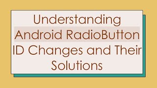 Understanding Android RadioButton ID Changes and Their Solutions