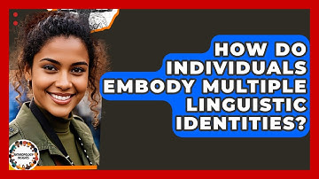 How Do Individuals Embody Multiple Linguistic Identities? - Anthropology Insights