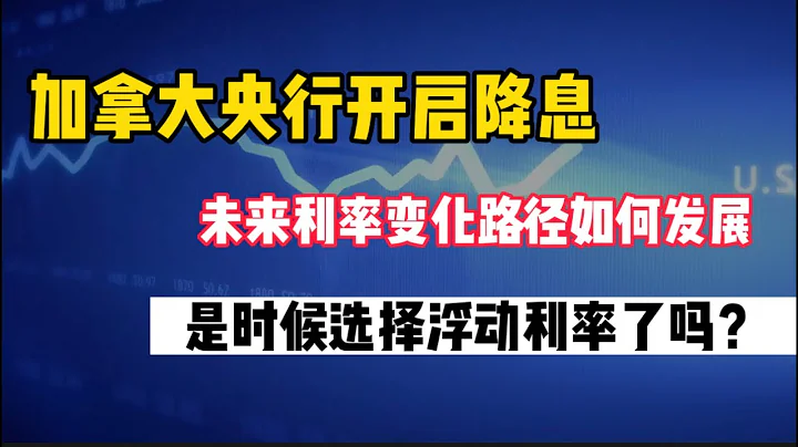 加拿大央行開啟降息，利率變化路徑如何發展，是時候選擇浮動利率了嗎#多倫多房貸#貸款#投資#primemortgage#多套房貸款 - 天天要聞
