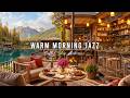 Good Mood with Warm Morning Jazz Music ☕ Cozy Coffee Shop Ambience &amp; Smooth Jazz Instrumental Music
