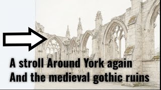 A stroll around York and the medieval gothic ruins