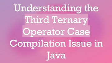Understanding the Third Ternary Operator Case Compilation Issue in Java