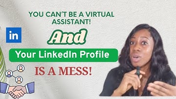 You Can’t Be a Virtual Assistant & Your LinkedIn Profile is a MESS!!!