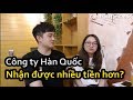 Làm việc ở công ty Hàn Quốc lương cao? Ưu nhược điểm thì?