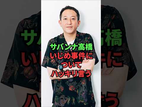 サバンナ高橋、いじめ事件についてハッキリ言う