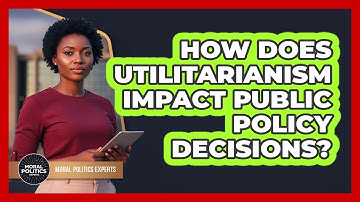 How Does Utilitarianism Impact Public Policy Decisions?
