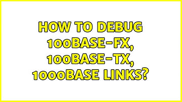 How to debug 100BASE-FX, 100BASE-TX, 1000BASE links?