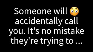 💌 Someone will call you by accident. It’s not a mistake; they're trying to...