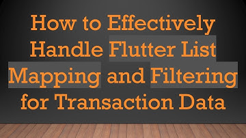 How to Effectively Handle Flutter List Mapping and Filtering for Transaction Data