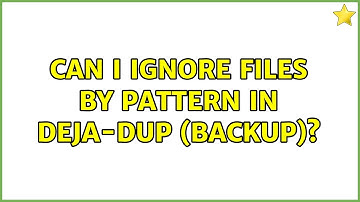 Ubuntu: Can I ignore files by pattern in deja-dup (Backup)? (3 Solutions!!)