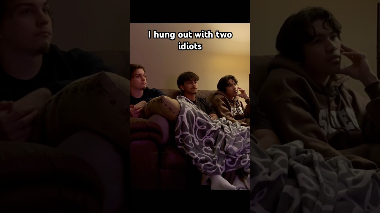 I hung out with two idiots… 