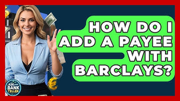 How Do I Add A Payee With Barclays? - Ask Your Bank Teller