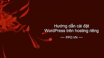 [PPO.VN] Hướng dẫn Cài đặt WordPress trên Hosting riêng