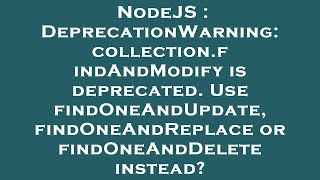 NodeJS : DeprecationWarning: collection.findAndModify is deprecated. Use findOneAndUpdate, findOneAn