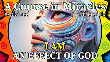 L326: I am forever an Effect of God. [A Course in Miracles, explained differently]
