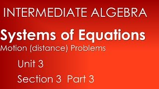 Motion (distance) applications:  Systems of Two Equations-Intermediate Algebra Unit 3 Section 3