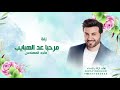 زفة مرحبا عد الهبايب والسحايب والنخيل ماجد المهندس حصريا اغنية ترحيب بدون حقوق