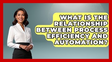What Is The Relationship Between Process Efficiency And Automation? - Customer Support Coach