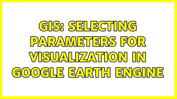 GIS: Selecting parameters for visualization in Google Earth Engine