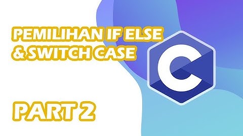 Pemilihan If Else & Switch Case - PART 2