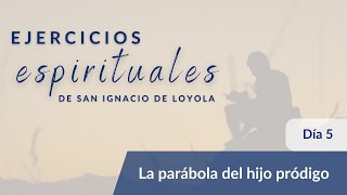 Ejercicios Espirituales 2024: Día 5- La parábola del hijo pródigo