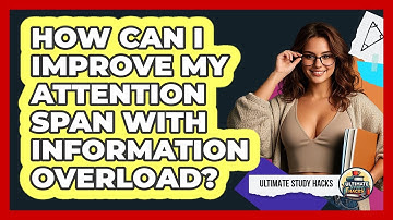 How Can I Improve My Attention Span With Information Overload? - Ultimate Study Hacks