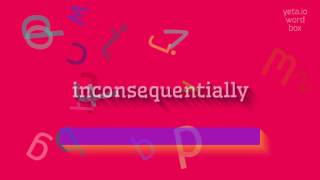 How to say "inconsequentially"! (High Quality Voices)