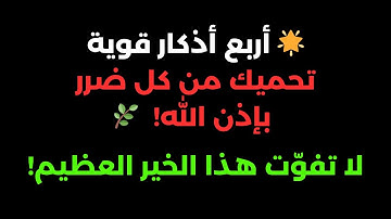 أربع أذكار قوية إذا جعلتها وردك اليومي ستحفظك من كل ضرر بإذن الله!