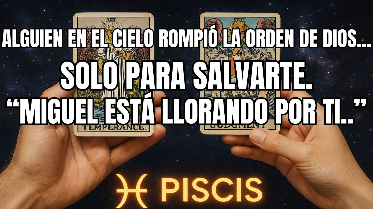 PISCIS♓️ALGUIEN EN EL CIELO ROMPIÓ LA ORDEN DE DIOS… SOLO PARA SALVARTE. MIGUEL ESTÁ LLORANDO POR TI