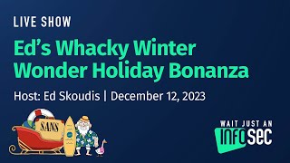 Ed’s Whacky Winter Wonder Holiday Bonanza | Host: Ed Skoudis | December 12, 2023