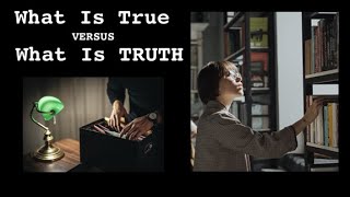 What Is True Versus What Is Truth